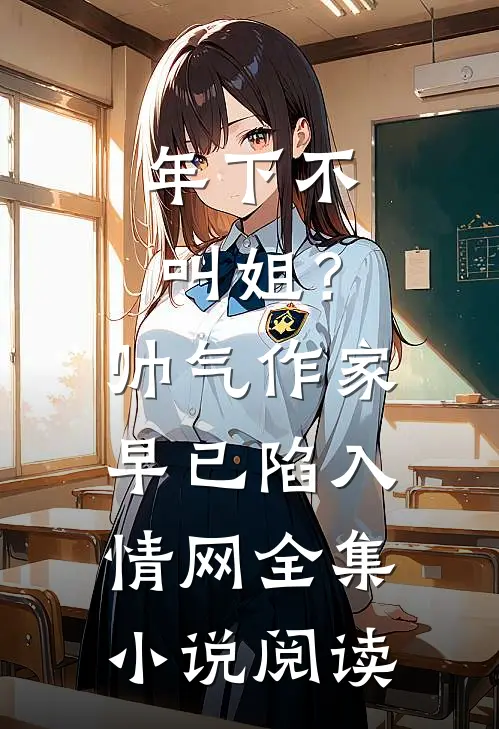 年下不叫姐？帅气作家早已陷入情网全集小说阅读
