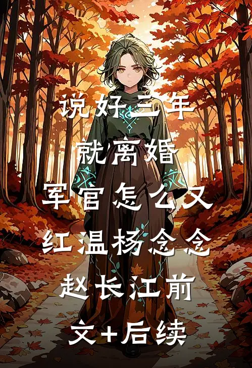 说好三年就离婚，军官怎么又红温杨念念赵长江前文+后续