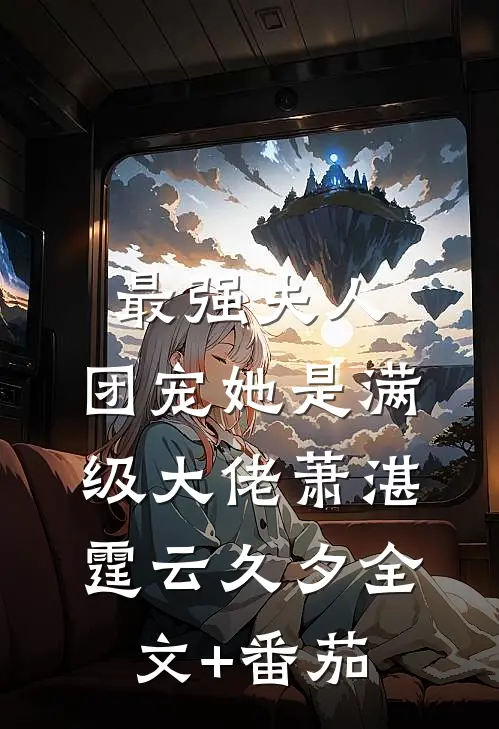 最强夫人：团宠她是满级大佬萧湛霆云久夕全文+番茄