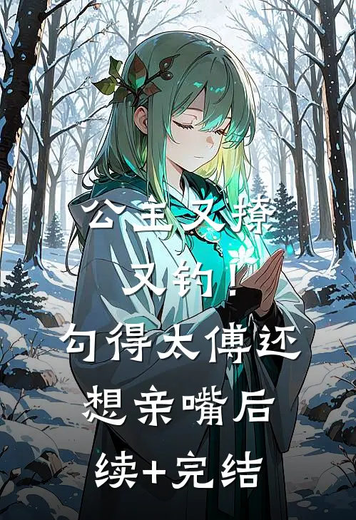 公主又撩又钓！勾得太傅还想亲嘴后续+完结