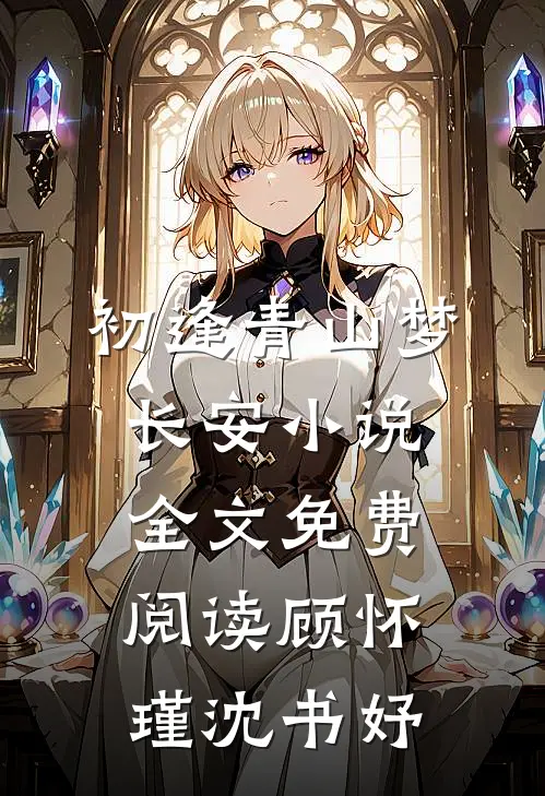 初逢青山梦长安小说全文免费阅读顾怀瑾沈书妤