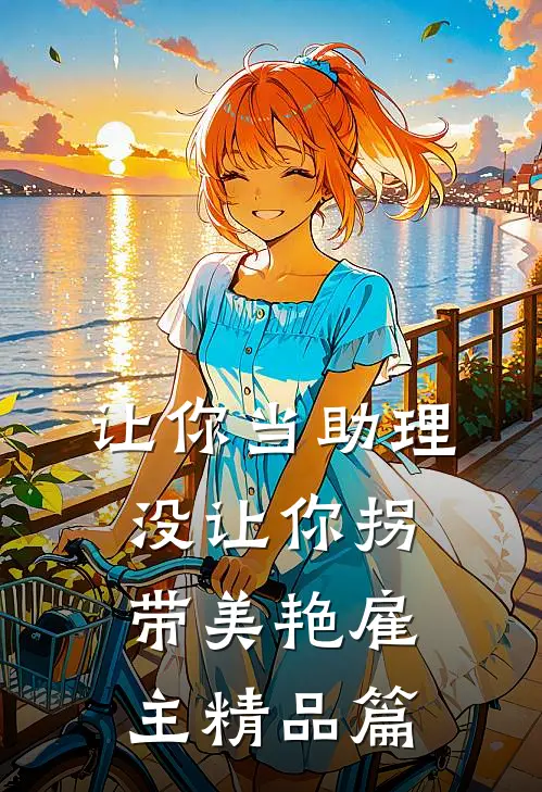 让你当助理，没让你拐带美艳雇主精品篇