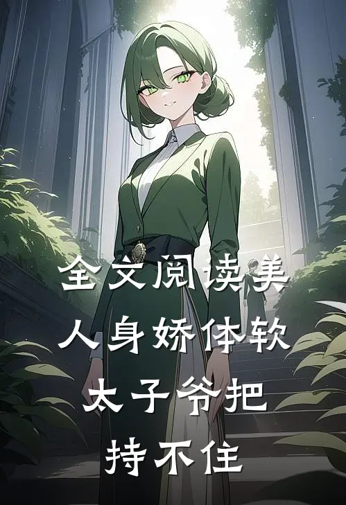 全文阅读美人身娇体软，太子爷把持不住