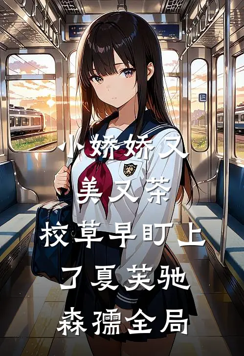 小娇娇又美又茶，校草早盯上了夏芙驰森孺全局