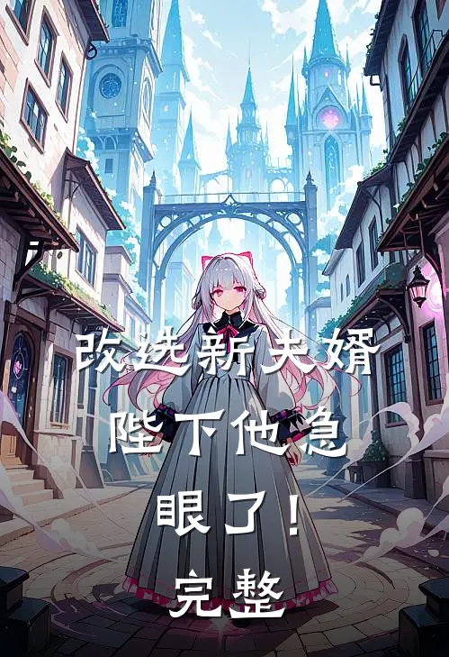 改选新夫婿，陛下他急眼了！完整