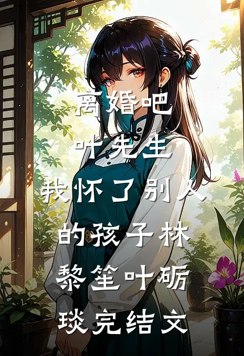 离婚吧叶先生，我怀了别人的孩子林黎笙叶砺琰完结文