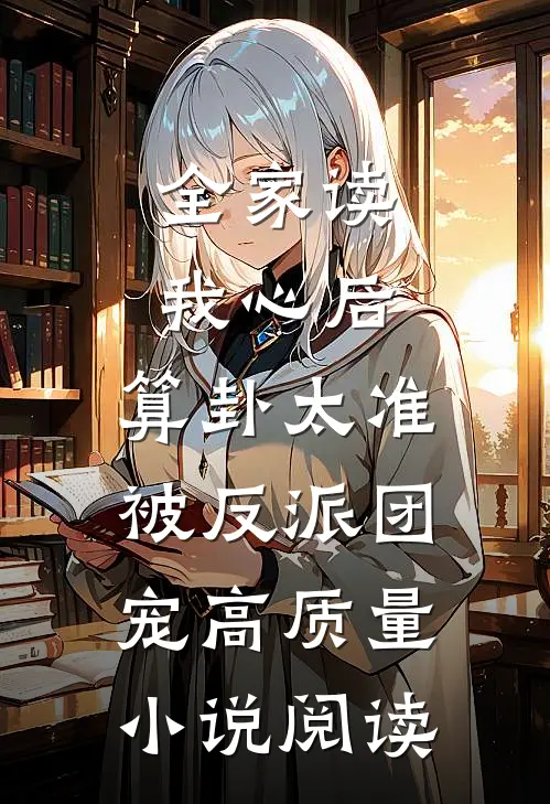 全家读我心后，算卦太准被反派团宠高质量小说阅读