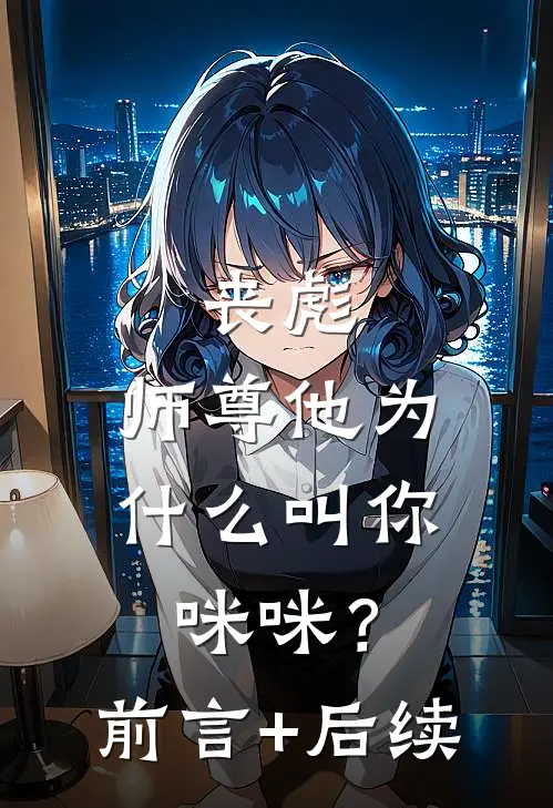 丧彪，师尊他为什么叫你咪咪？前言+后续