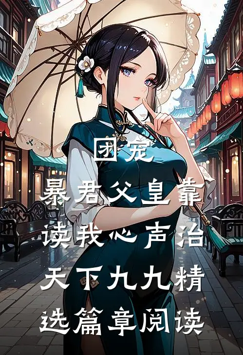 团宠:暴君父皇靠读我心声治天下九九精选篇章阅读