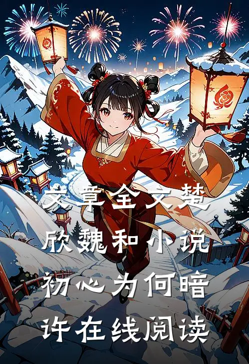 文章全文楚欣魏和小说_初心为何暗许在线阅读_