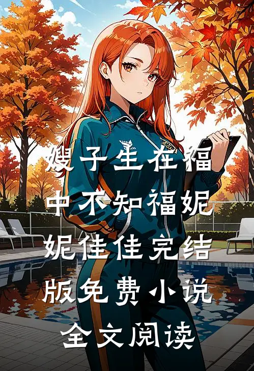 嫂子生在福中不知福妮妮佳佳完结版免费小说全文阅读