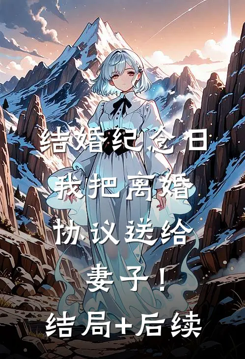 结婚纪念日，我把离婚协议送给妻子！结局+后续