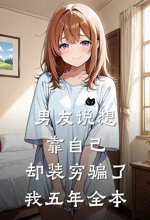男友说想靠自己，却装穷骗了我五年全本