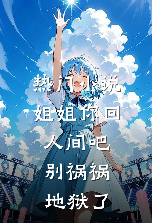 热门小说姐姐你回人间吧，别祸祸地狱了