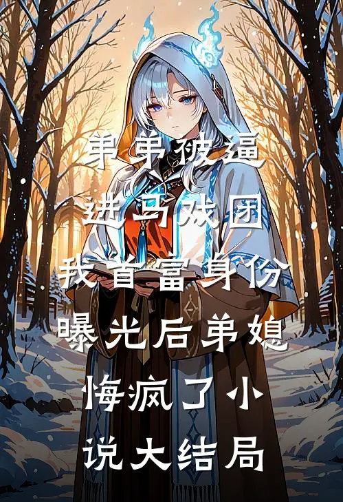 弟弟被逼进马戏团，我首富身份曝光后弟媳悔疯了小说大结局