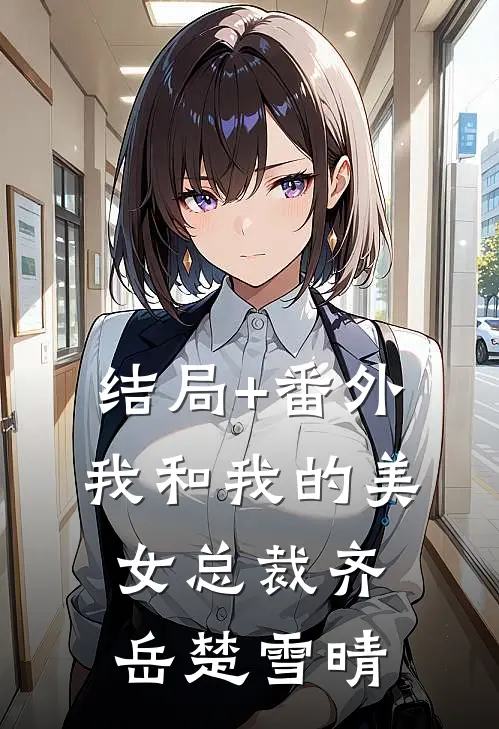 结局+番外我和我的美女总裁齐岳楚雪晴