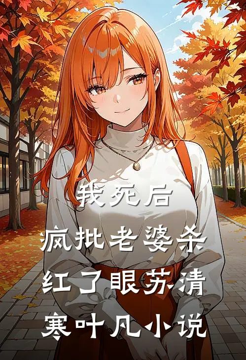 我死后，疯批老婆杀红了眼苏清寒叶凡小说