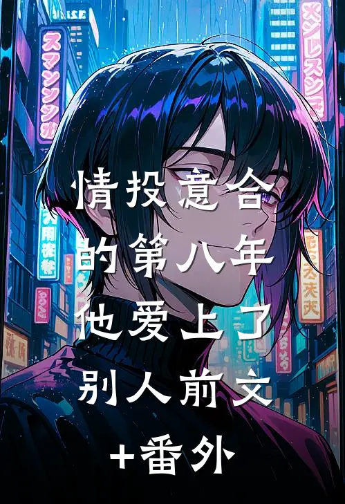 情投意合的第八年，他爱上了别人前文+番外