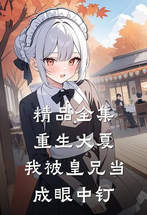精品全集重生大夏，我被皇兄当成眼中钉