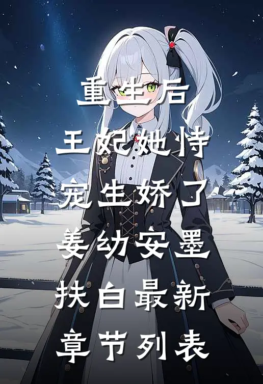 重生后，王妃她恃宠生娇了姜幼安墨扶白最新章节列表