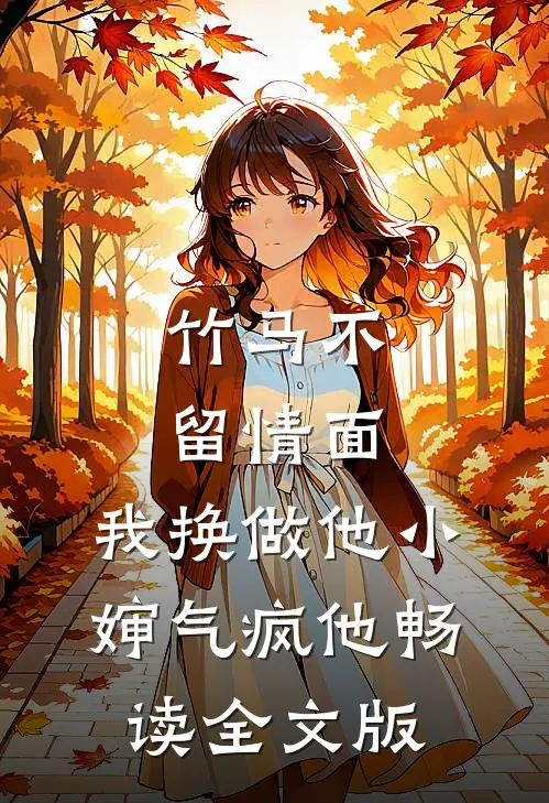 竹马不留情面，我换做他小婶气疯他畅读全文版