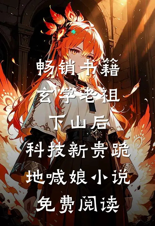 畅销书籍玄学老祖下山后,科技新贵跪地喊娘小说免费阅读