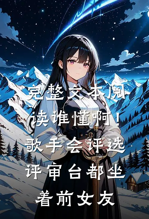 完整文本阅读谁懂啊！歌手会评选，评审台都坐着前女友
