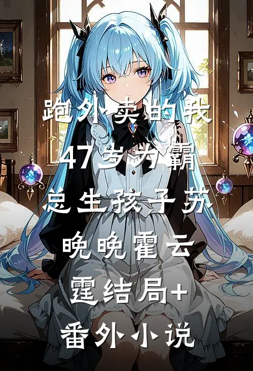 跑外卖的我47岁为霸总生孩子苏晚晚霍云霆结局+番外小说