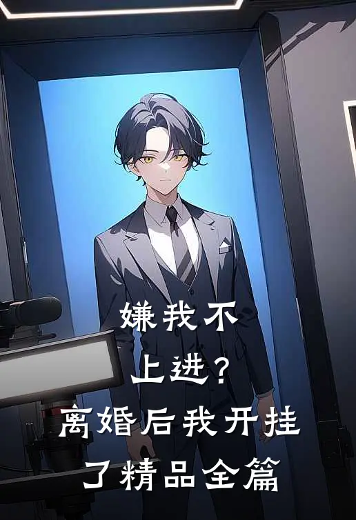 嫌我不上进？离婚后我开挂了精品全篇