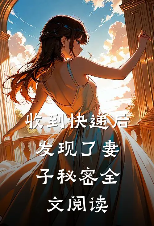 收到快递后，发现了妻子秘密全文阅读