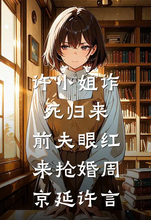 许小姐诈死归来，前夫眼红来抢婚周京延许言