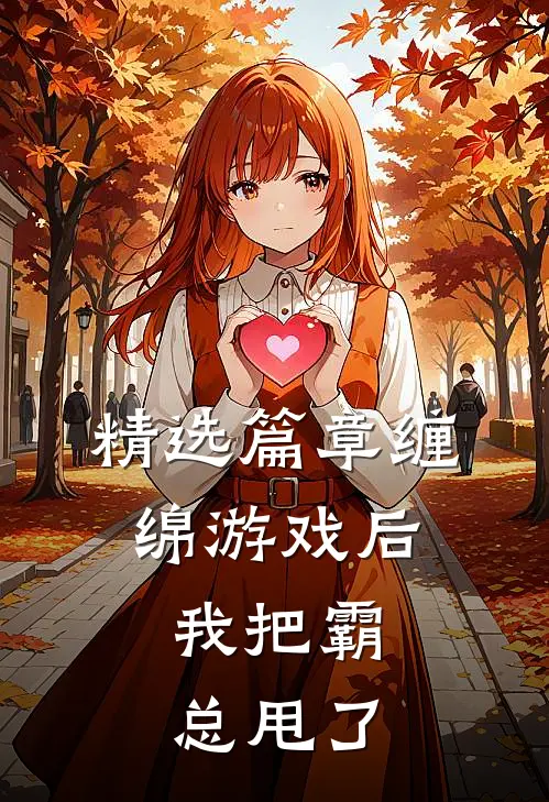 精选篇章缠绵游戏后，我把霸总甩了