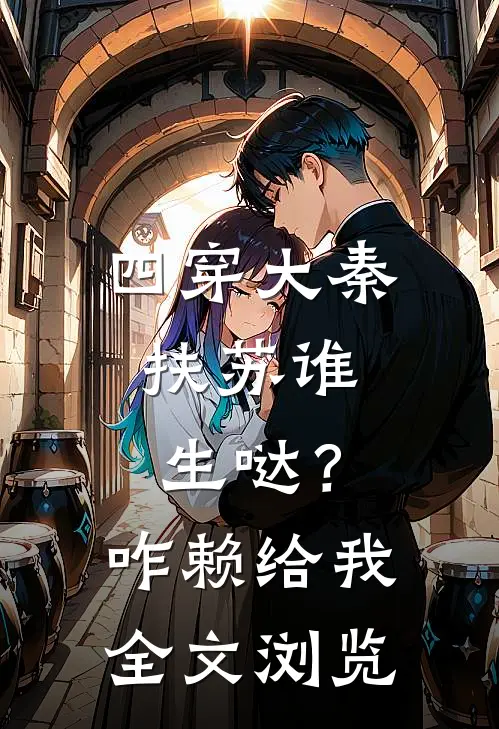 四穿大秦：扶苏谁生哒？咋赖给我全文浏览