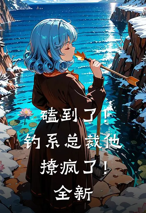 磕到了！钓系总裁他撩疯了！全新