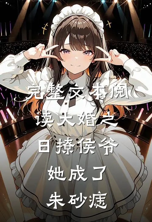 完整文本阅读大婚之日撩侯爷，她成了朱砂痣