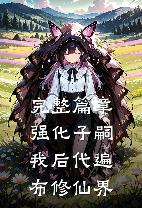 完整篇章强化子嗣：我后代遍布修仙界