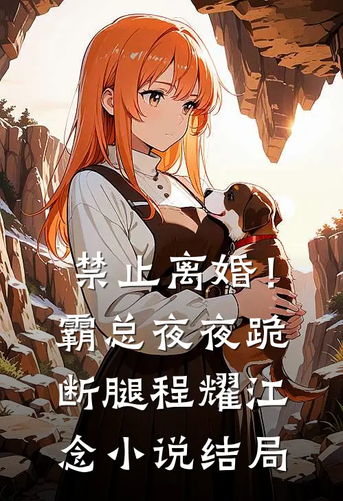 禁止离婚！霸总夜夜跪断腿程耀江念小说结局