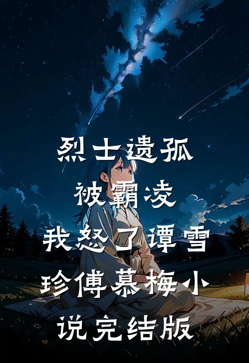 烈士遗孤被霸凌，我怒了谭雪珍傅慕梅小说完结版