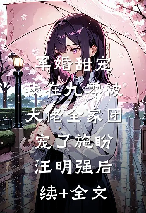 军婚甜宠：我在九零被大佬全家团宠了施盼汪明强后续+全文