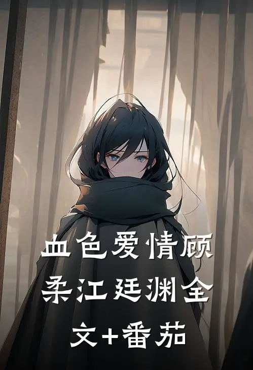 血色爱情顾柔江廷渊全文+番茄