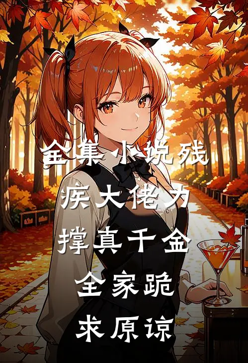 全集小说残疾大佬力撑真千金，全家跪求原谅