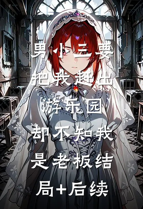 男小三要把我赶出游乐园，却不知我是老板结局+后续