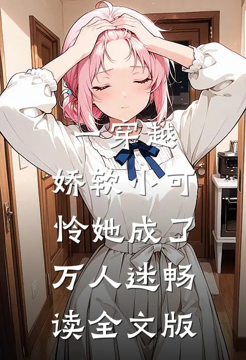 一穿越，娇软小可怜她成了万人迷畅读全文版