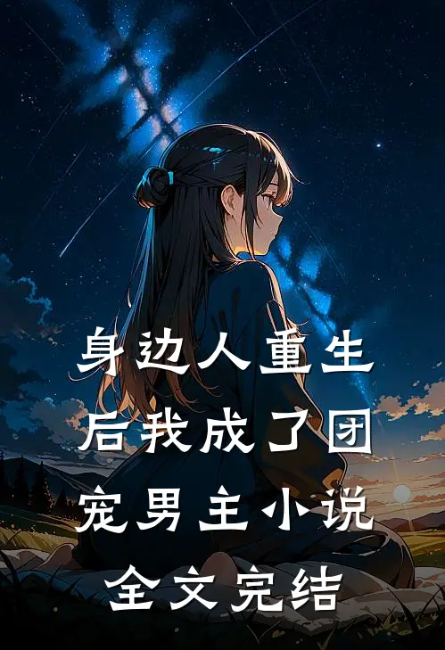 身边人重生后我成了团宠男主小说全文完结
