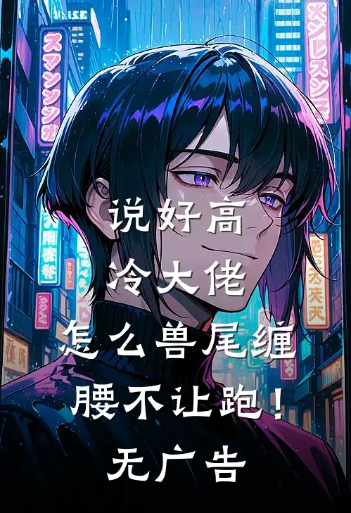 说好高冷大佬，怎么兽尾缠腰不让跑！无广告