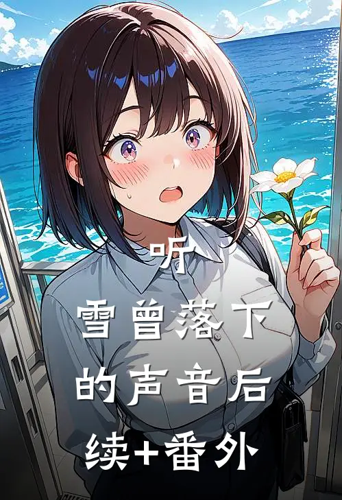 听，雪曾落下的声音后续+番外