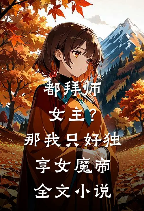 都拜师女主？那我只好独享女魔帝全文小说