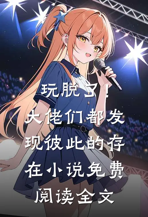 玩脱了！大佬们都发现彼此的存在小说免费阅读全文
