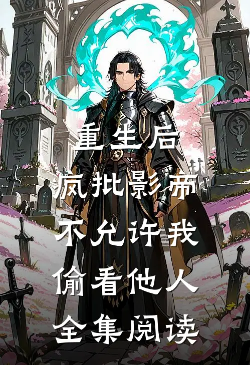 重生后，疯批影帝不允许我偷看他人全集阅读
