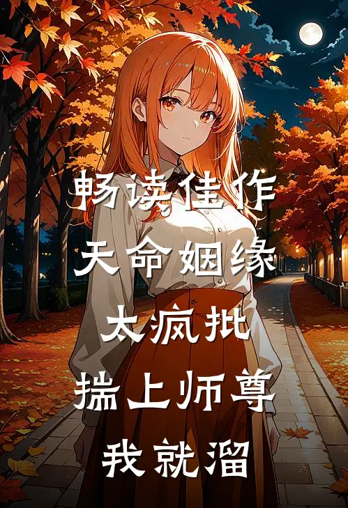 畅读佳作天命姻缘太疯批，揣上师尊我就溜